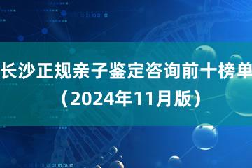 长沙正规亲子鉴定咨询前十榜单（2024年11月版）